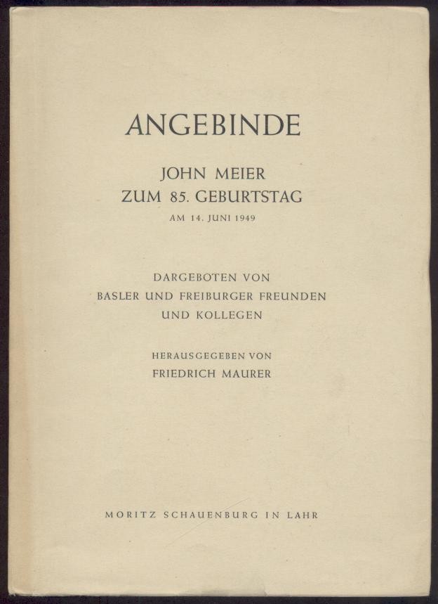 Maurer, Friedrich (Hrsg.)  Angebinde. John Meier zum 85. Geburtstag am 14. Juni 1949. Dargeboten von Basler und Freiburger Freunden und Kollegen. 