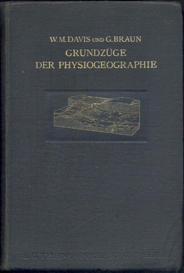 Davis, William Morris u. Gustav Braun  Grundzüge der Physiogeographie. Auf Grund von Davis' "Physical Geography" neu bearbeitet. 