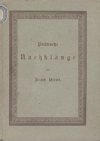 Jean Paul (d.i. Jean Paul Friedrich Richter)  Politische Nachklänge. Wiedergedrucktes und Neues. Hrsg. u. mit Vorwort v. Ernst Förster. 