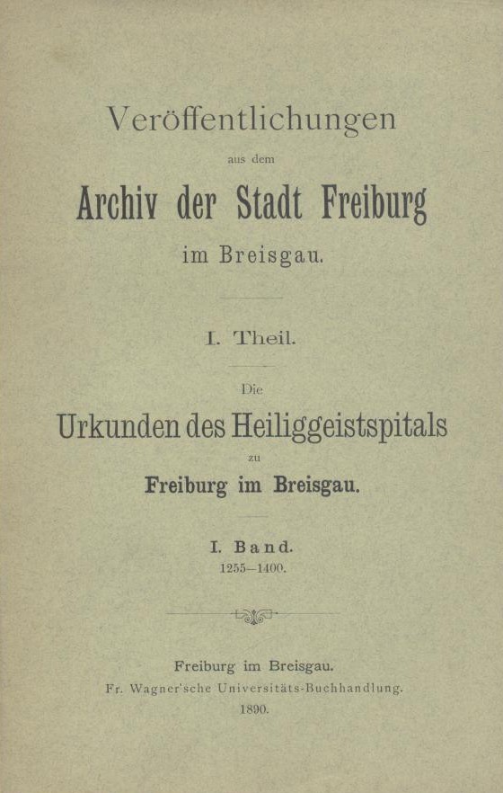 Poinsignon, Adolf, Leonhard Korth, Peter P. Albert u. Josef Rest  Die Urkunden des Heiliggeistspitals zu Freiburg im Breisgau. 3 Bände. 
