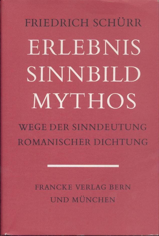 Schürr, Friedrich  Erlebnis, Sinnbild, Mythos. Wege der Sinndeutung romanischer Dichtung. Ausgewählte Aufsätze und Vorträge. 
