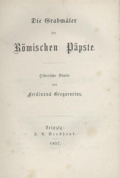 Gregorovius, Ferdinand  Die Grabmäler der römischen Päpste. Historische Studie. 