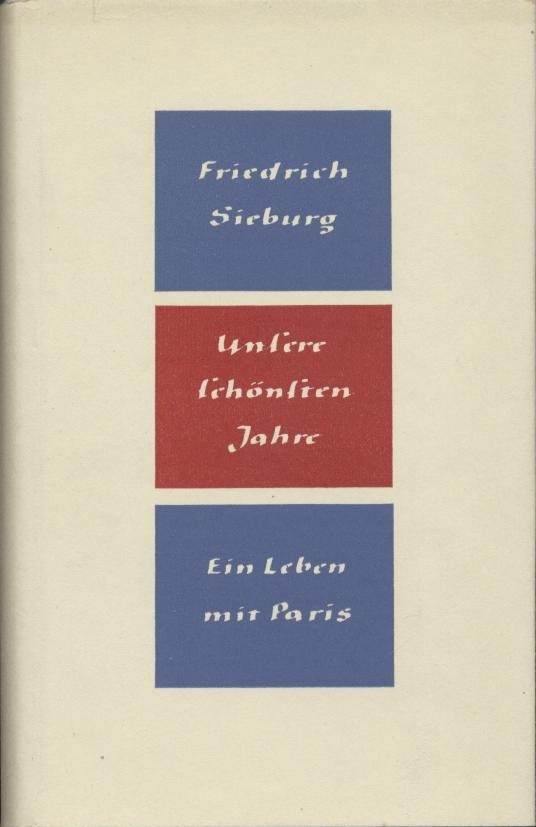 Sieburg, Friedrich  Unsere schönsten Jahre. Ein Leben mit Paris. 3. Auflage (13.-20. Tsd.). 