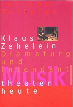 Votteler, Juliane (Hrsg.)  Musiktheater heute. Klaus Zehelein. Dramaturg und Intendant. 