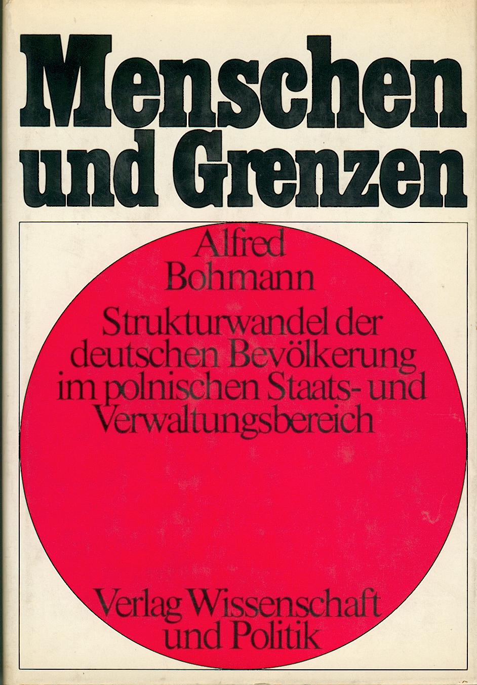 Bohmann, Alfred  Menschen und Grenzen. Band 1: Strukturwandel der deutschen Bevölkerung im polnischen Staats- und Verwaltungsbereich. 