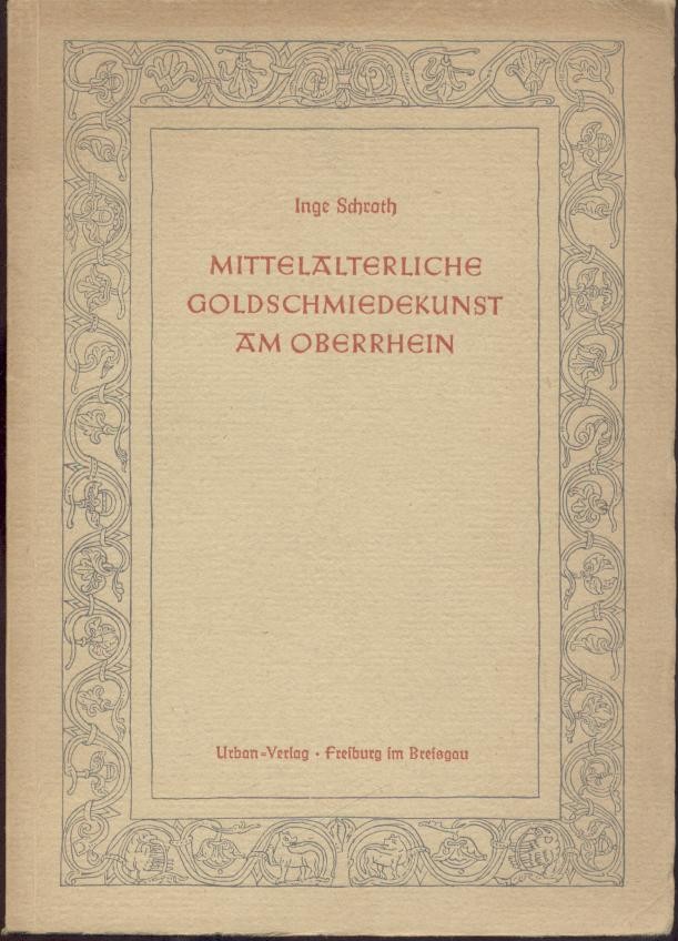Schroth, Ingeborg  Mittelalterliche Goldschmiedekunst am Oberrhein. 