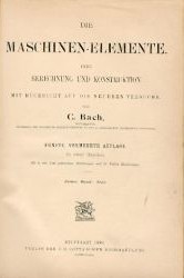 Bach, C.  Die Maschinen-Elemente. Ihre Berechnung und Konstruktion mit Rücksicht auf die neueren Versuche. 5. vermehrte Auflage. Text- und Tafelband (zus. 2 Bände). 