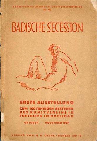   Erste Ausstellung der Badischen Secession. Zum 100jährigen Bestehen des Kunstvereins in Freiburg im Breisgau. 1. Oktober - 10. November 1927. 