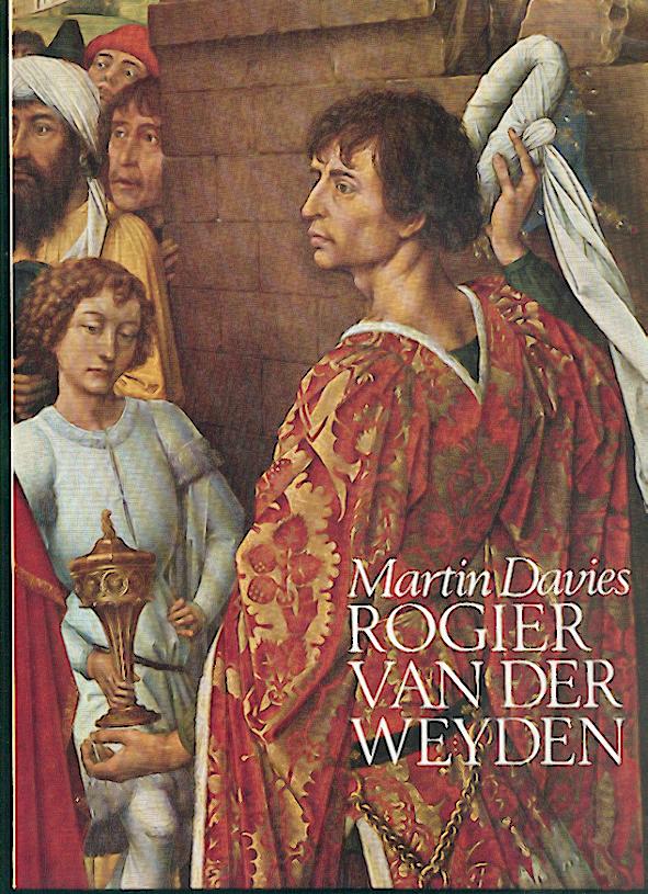 Davies, Martin  Rogier van der Weyden. Ein Essay. Mit einem kritischen Katalog aller ihm und Robert Campin zugeschriebenen Werke. 