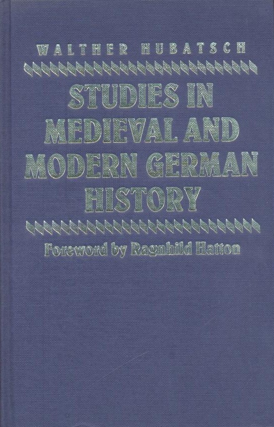Hubatsch, Walther  Studies in medieval and modern german history. Foreword by Ragnhild Hatton. 
