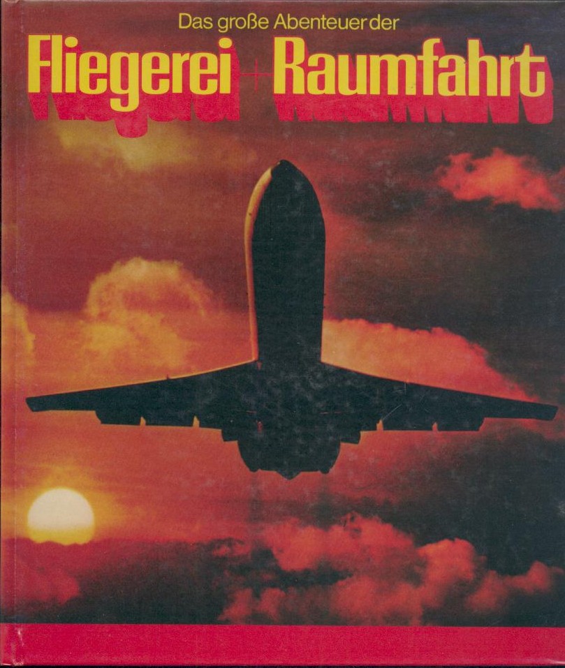 Kruse, Karl-Albin  Das große Abenteuer der Fliegerei und Raumfahrt. Die dramatische Entwicklung von ihren frühen Anfängen bis in die nahe Zukunft. 