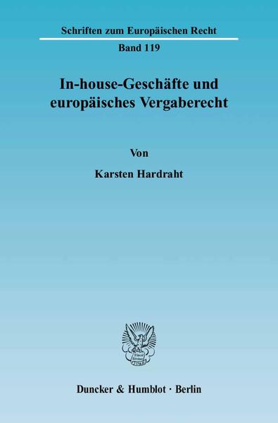 Hardraht, Karsten:  In-house-Geschäfte und europäisches Vergaberecht. [Schriften zum europäischen Recht, Bd. 119]. 