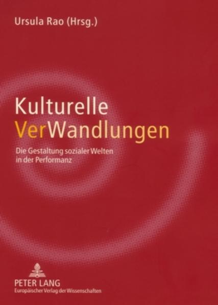 Rao, Ursula (Hg.):  Kulturelle VerWandlungen. Die Gestaltung sozialer Welten in der Performanz. 