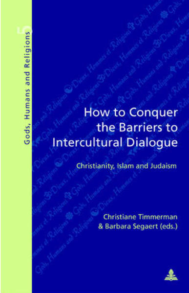 Timmerman, Christiane:  How to conquer the barriers to intercultural dialogue. Christianity, Islam and Judaism. [Gods, humans and religions, Vol. 5]. 