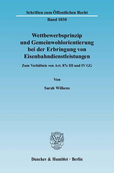 Wilkens, Sarah:  Wettbewerbsprinzip und Gemeinwohlorientierung bei der Erbringung von Eisenbahndienstleistungen : zum Verhältnis von Art. 87e III und IV GG. (=Schriften zum Öffentlichen Recht ; Bd. 1030). 