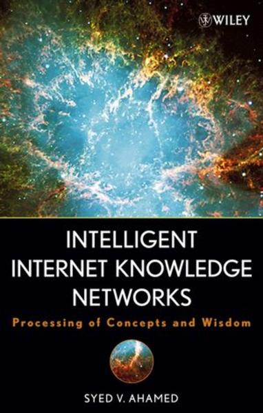 Ahamed, Syed V.:  Intelligent Internet Knowledge Networks. Processing of Concepts and Wisdom. 