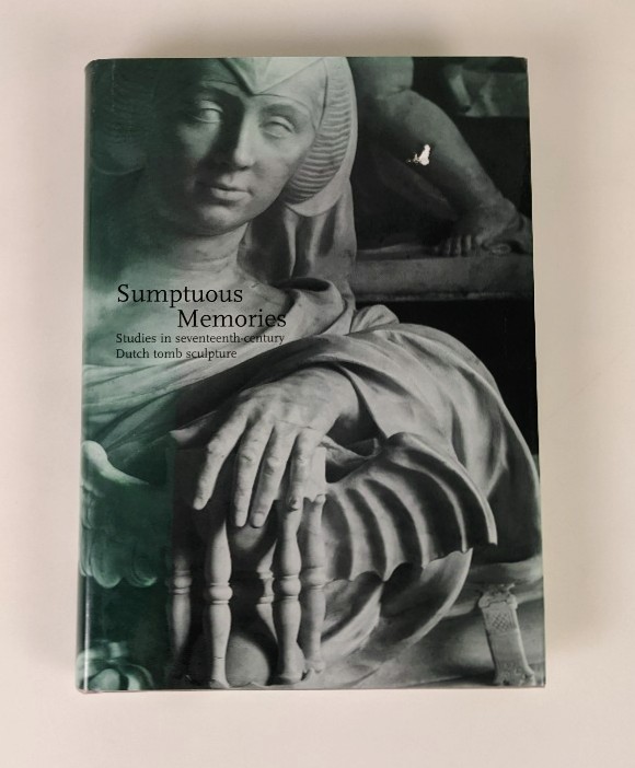 Scholten, Frits:  Sumptuous Memories: Studies in Seventeenth-Century Dutch Tomb Sculpture. (=Studies in Netherlandish Art and Cultural History). 