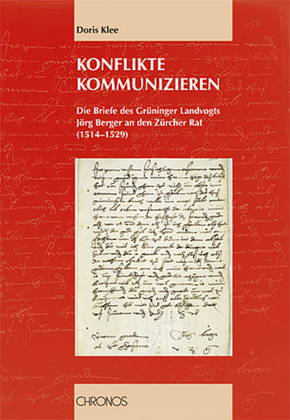 Klee, Doris:  Konflikte kommunizieren. Die Briefe des Grüninger Landvogts Jörg Berger an den Zürcher Rat (1514-1529). 