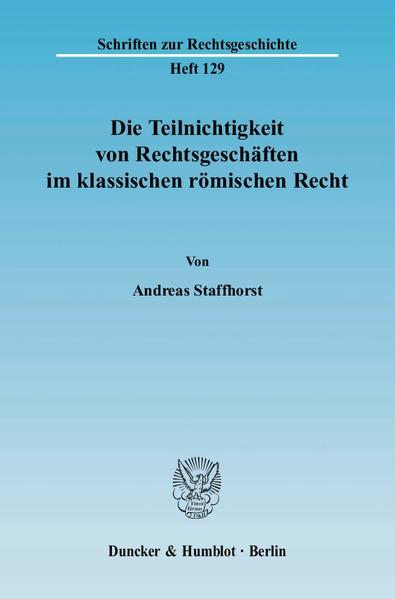 Staffhorst, Andreas:  Die Teilnichtigkeit von Rechtsgeschäften im klassischen römischen Recht. [Schriften zur Rechtsgeschichte, H. 129]. 