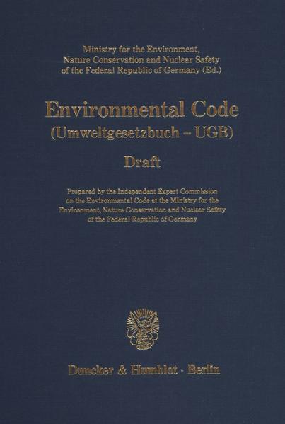 Ministry for the Environment, Nature Conservation and Nuclear Safety of the Federal Republic of Germany (ed.):  Environmental Code. (Umweltgesetzbuch - UGB). Draft. Prepared by the Independent Expert Commission on the Environmental Code at the Ministry for the... 