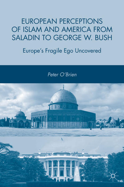O`Brien, Peter:  European Perceptions of Islam and America from Saladin to George W. Bush. Europes Fragile Ego Uncovered. 
