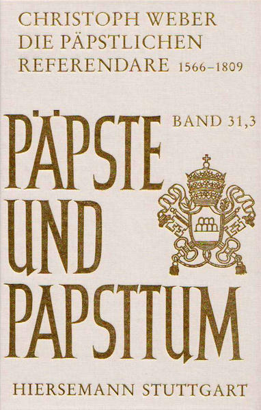 Weber, Christoph:  Päpste und Papsttum. Bd. 31,3: Die päpstlichen Referendare 1566 - 1809. 
