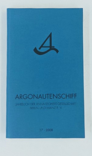 Anna-Seghers-Gesellschaft:  Argonautenschiff - Heft 17 / 2008: Jahrbuch der Anna-Seghers-Gesellschaft Berlin und Mainz e.V. 