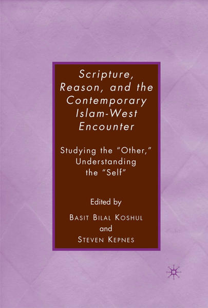 Kepnes, Steven and Basit Bilal Koshul:  Scripture, Reason, and the Contemporary Islam-West Encounter. Studying the "Other", Understanding the "Self". 
