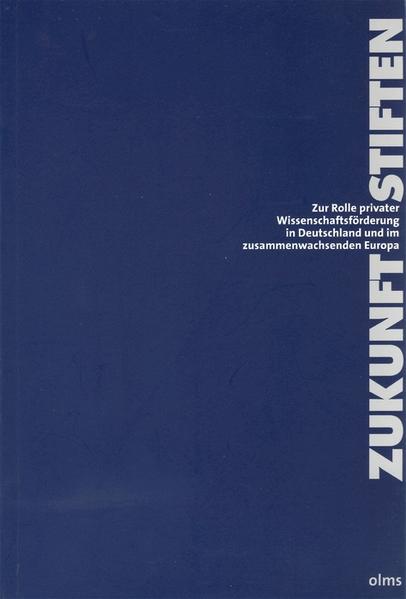   Zukunft stiften. Zur Rolle privater Wissenschaftsförderung in Deutschland und im zusammenwachsenden Europa. Symposium der VolkswagenStiftung im März 2002 in Berlin. 