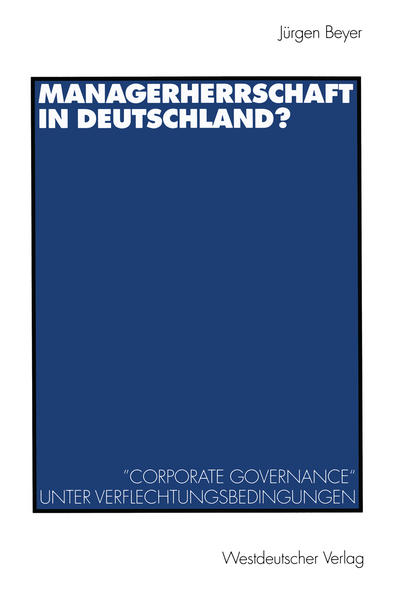 Beyer, Jürgen:  Managerherrschaft in Deutschland? "Corporate Governance" unter Verflechtungsbedingungen. 