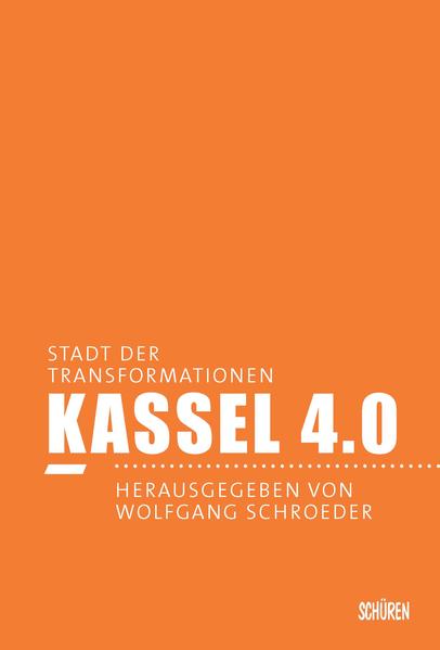 Schroeder, Wolfgang (Herausgeber):  Kassel 4.0 - Stadt der Transformationen. 