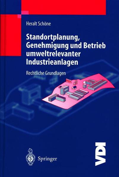 Schöne, Heralt:  Standortplanung, Genehmigung und Betrieb umweltrelevanter Industrieanlagen: Rechtliche Grundlagen. 