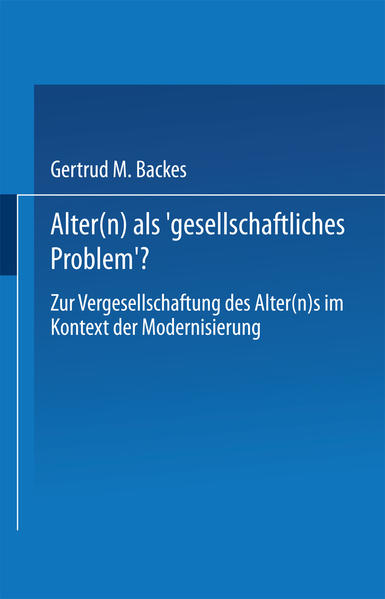 Backes, Gertrud M.:  Alter(n) als "gesellschaftliches Problem"?  Zur Vergesellschaftung des Alter(n)s im Kontext der Modernisierung. 