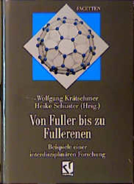 Krätschmer, Wolfgang und Heike Schuster (Hg.):  Von Fuller bis zu Fullerenen : Beispiele einer interdisziplinären Forschung. Facetten. 