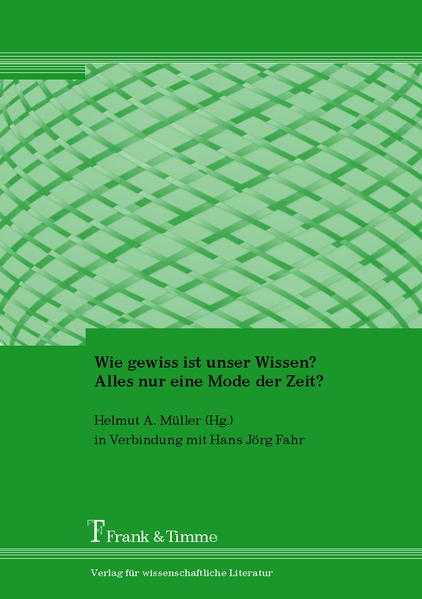 Müller, Helmut A. (Herausgeber):  Wie gewiss ist unser Wissen? Alles nur eine Mode der Zeit?. 