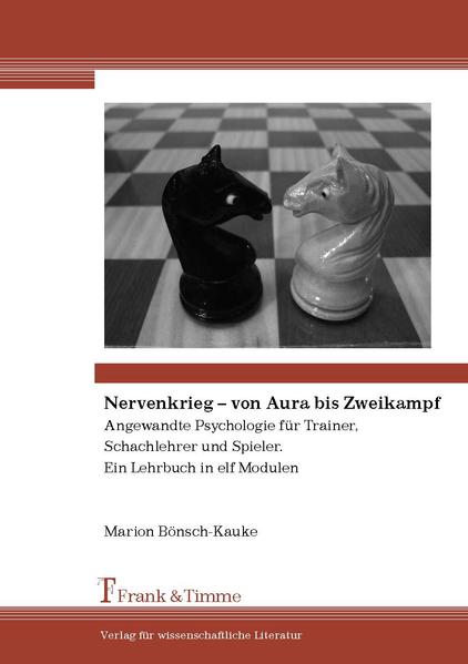 Bönsch-Kauke, Marion:  Nervenkrieg - von Aura bis Zweikampf: angewandte Psychologie für Trainer, Schachlehrer und Spieler ; ein Lehrbuch in elf Modulen. 