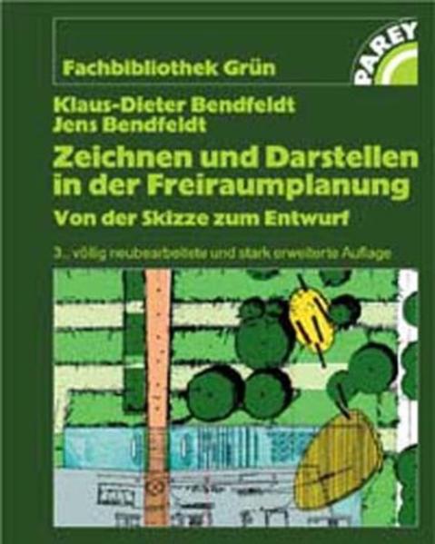 Bendfeldt, Klaus-Dieter und Jens Bendfeldt:  Zeichnen und Darstellen in der Freiraumplanung : von der Skizze zum Entwurf. Fachbibliothek Grün. 