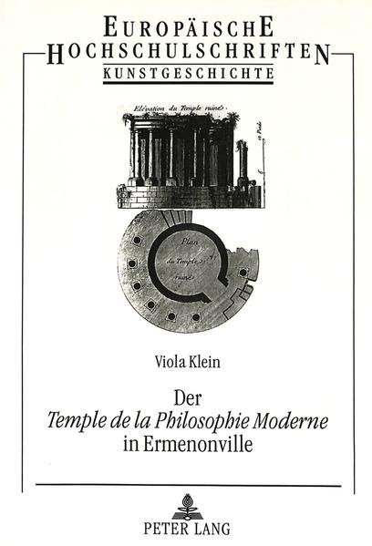 Klein, Viola:  Der "Temple de la philosophie moderne" in Ermenonville. Europäische Hochschulschriften/ Reihe 28 / Kunstgeschichte; Bd. 254. 
