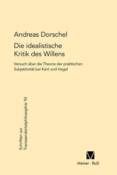 Dorschel, Andreas:  Die idealistische Kritik des Willens: Versuch über die Theorie der praktischen Subjektivität bei Kant und Hegel. Schriften zur Transzendentalphilosophie; Bd. 10. 