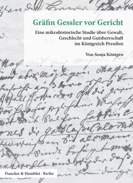 Köntgen, Sonja:  Gräfin Gessler vor Gericht. Eine mikrohistorische Studie über Gewalt, Geschlecht und Gutsherrschaft im Königreich Preußen 1950. 