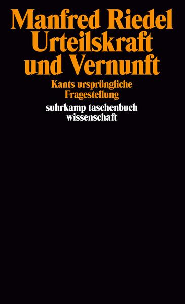 Riedel, Manfred:  Urteilskraft und Vernunft : Kants ursprüngliche Fragestellung. Suhrkamp-Taschenbuch Wissenschaft ; 774. 