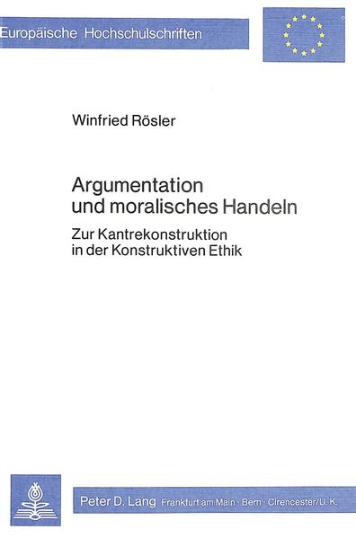 Rösler, Winfried:  Argumentation und moralisches Handeln. Zur Kantrekonstruktion in d. Konstruktiven Ethik. (=Europäische Hochschulschriften / Reihe 20 / Philosophie ; Bd. 59). 