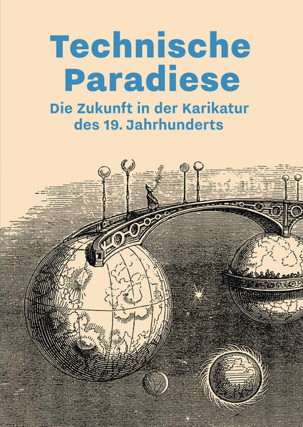 Illner, Eberhard und Winzen, Matthias (Herausgeber):  Technische Paradiese: Die Zukunft in der Karikatur des 19. Jahrhunderts. Buch zur Ausstellung. 