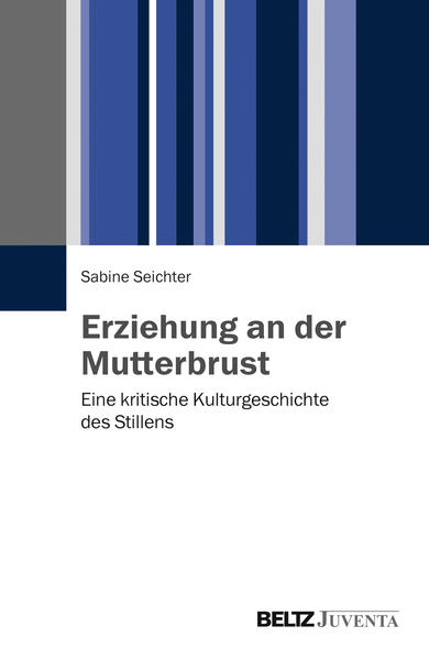 Seichter, Sabine:  Erziehung an der Mutterbrust. Eine kritische Kulturgeschichte des Stillens. 