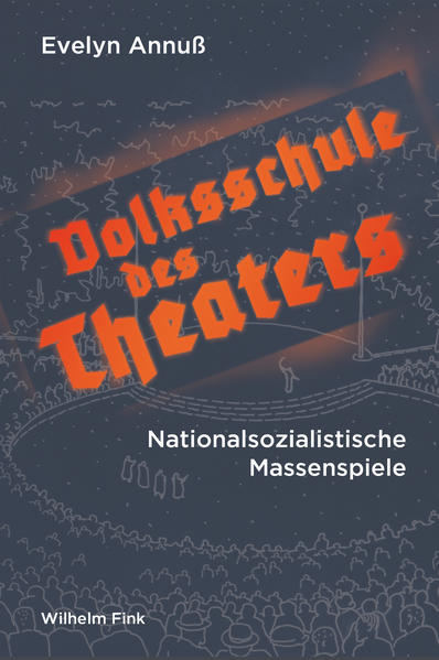 Annuß, Evelyn:  Volksschule des Theaters. Nationalsozialistische Massenspiele. 