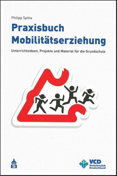 Spitta, Philipp:  Praxisbuch Mobilitätserziehung. Unterrichtsideen, Projekte und Material für die Grundschule. 