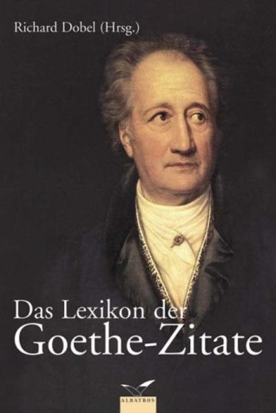 Goethe, Johann Wolfgang von und Dobel, Richard (Herausgeber):  Lexikon der Goethe-Zitate. 