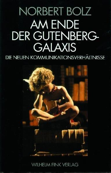 Bolz, Norbert:  Am Ende der Gutenberg-Galaxis. Die neuen Kommunikationsverhältnisse. 
