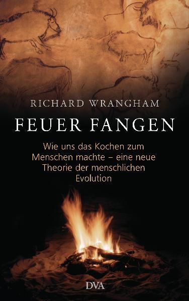 Wrangham, Richard W.:  Feuer fangen : wie uns das Kochen zum Menschen machte - eine neue Theorie der menschlichen Evolution. 