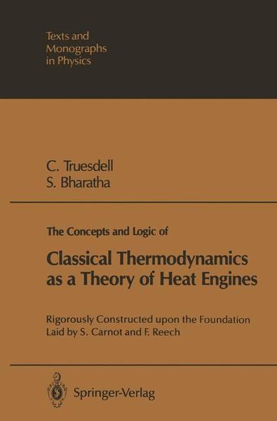 Truesdell, C. and S. Bharatha:  The Concepts and Logic of Classical Thermodynamics as a Theory of Heat Engines. Rigorously Constructed upon the Foundation Laid by S. Carnot and F. Reech. 